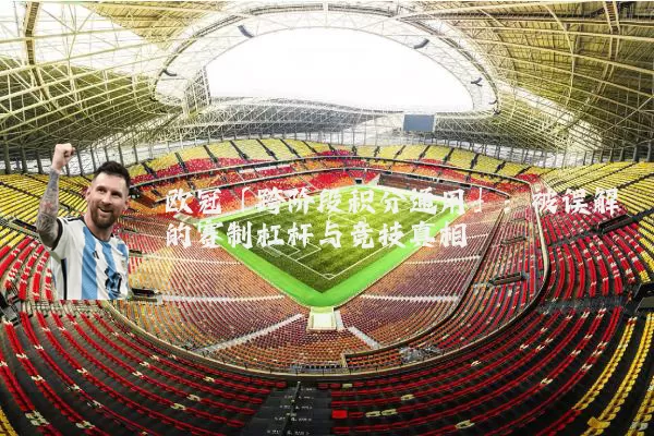 欧冠「跨阶段积分通用」:被误解的赛制杠杆与竞技真相