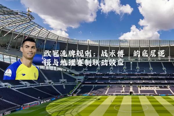 欧冠洗牌规则：战术博弈的底层逻辑与地理赛制联动效应